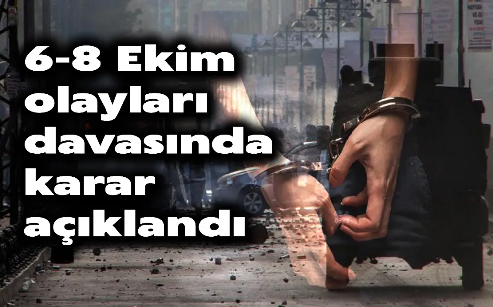 6-8 Ekim olayları davasında karar açıklandı!