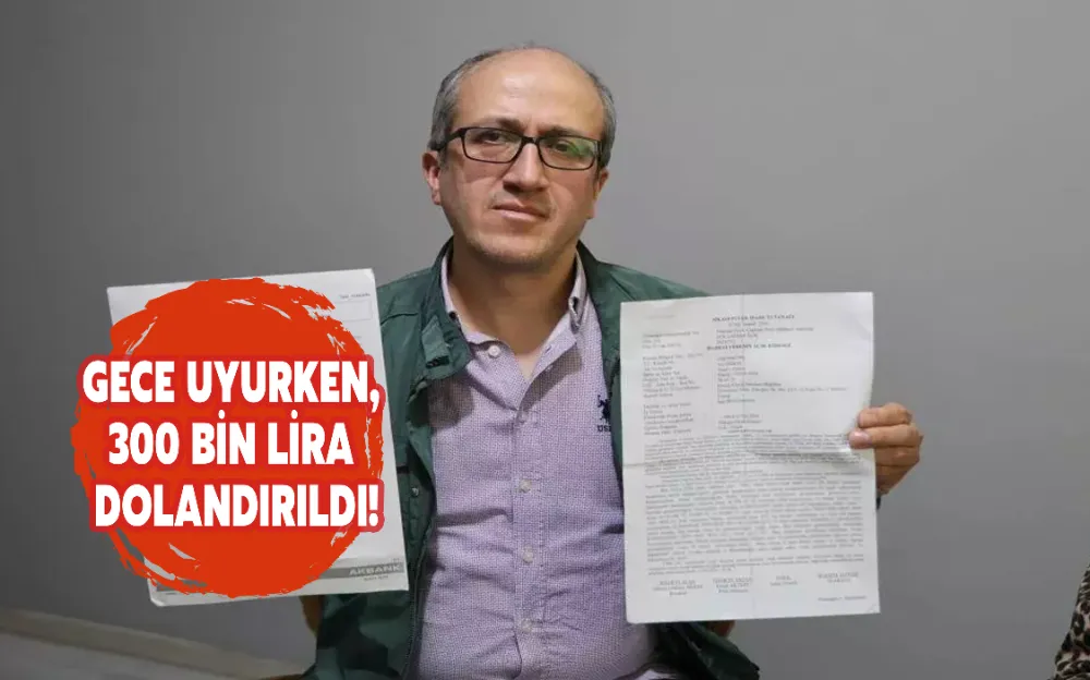 GECE UYURKEN, 300 BİN LİRA DOLANDIRILDI!