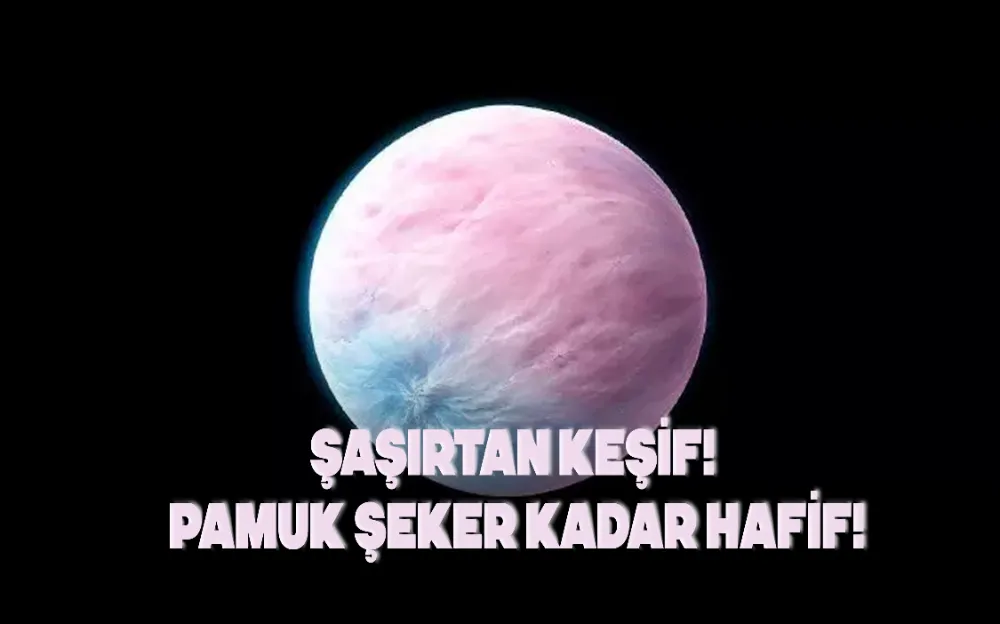 Şaşırtan keşif! Pamuk şeker kadar hafif!