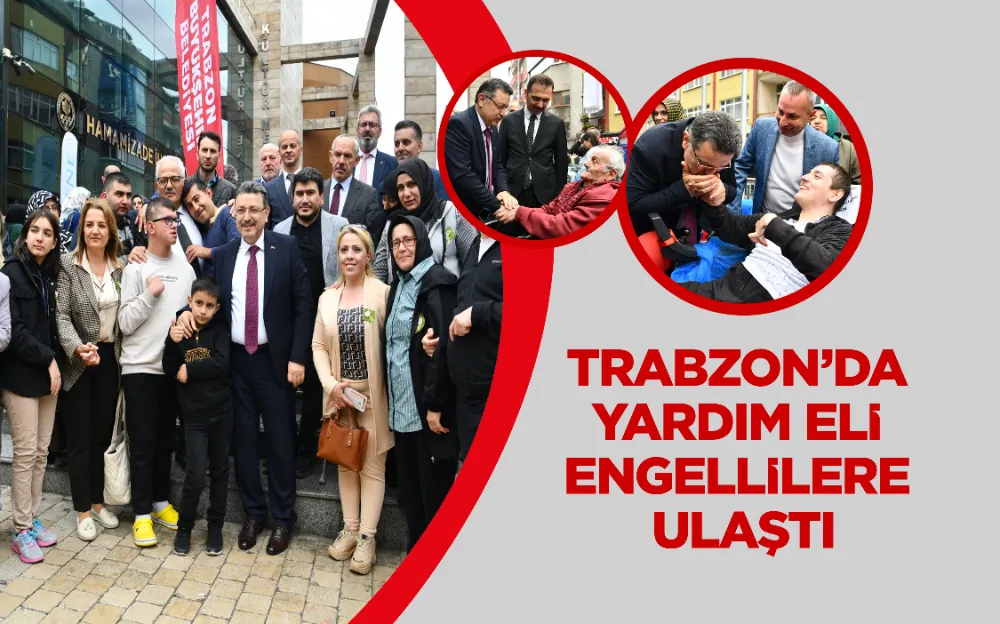 TRABZON’DA YARDIM ELİ ENGELLİLERE ULAŞTI