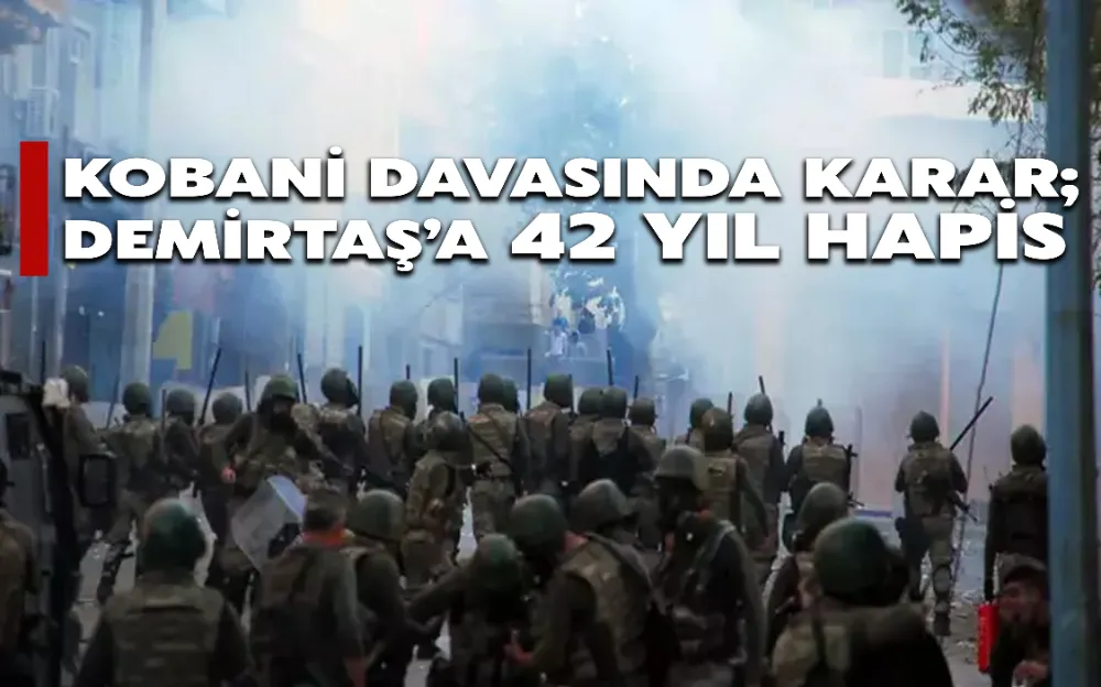 KOBANİ DAVASINDA KARAR; DEMİRTAŞ’A 42 YIL HAPİS!