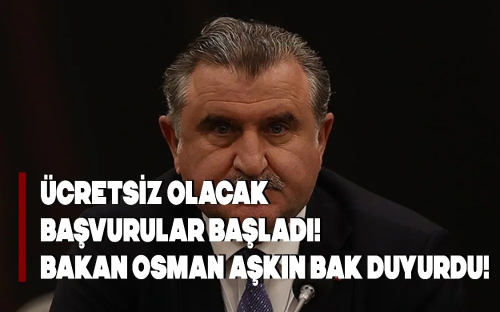 Ücretsiz olacak başvurular başladı! Bakan Osman Aşkın Bak duyurdu!