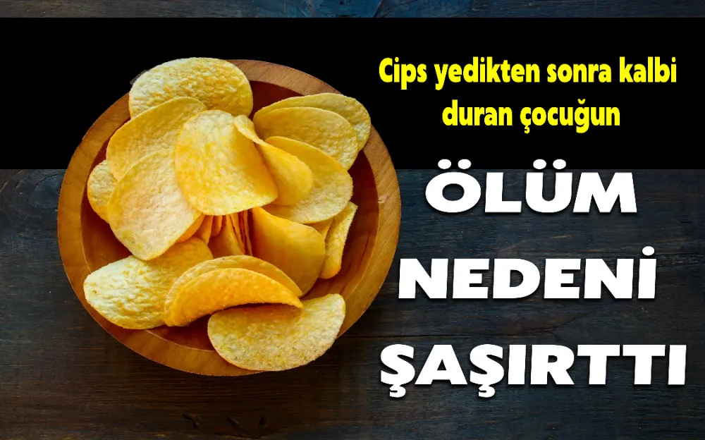 CİPS YEDİKTEN SONRA KALBİ DURAN ÇOCUĞUN ÖLÜM NEDENİ ŞAŞIRTTI!