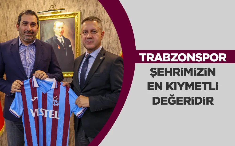 TRABZONSPOR ŞEHRİMİZİN EN KIYMETLİ DEĞERİDİR 