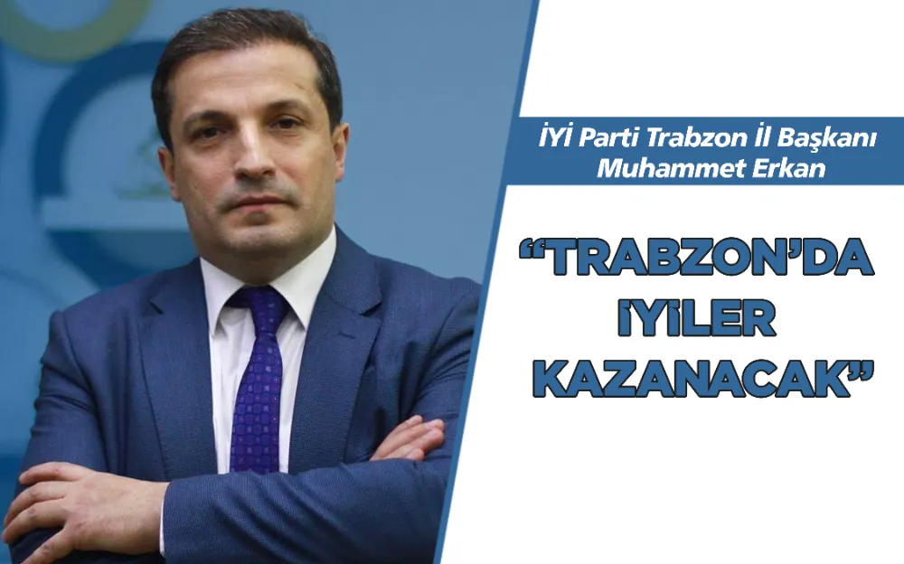 ‘‘TRABZON’DA  İYİLER  KAZANACAK’’