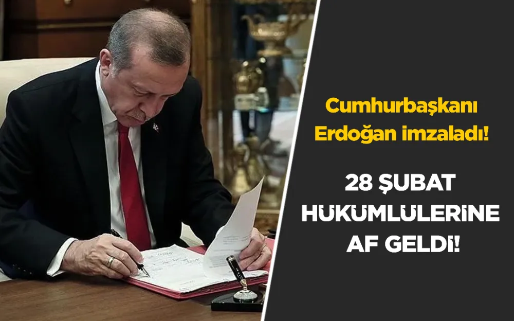 28 ŞUBAT HÜKÜMLÜLERİNE AF GELDİ!