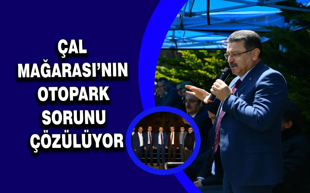 ÇAL MAĞARASI’NIN OTOPARK SORUNU ÇÖZÜLÜYOR!