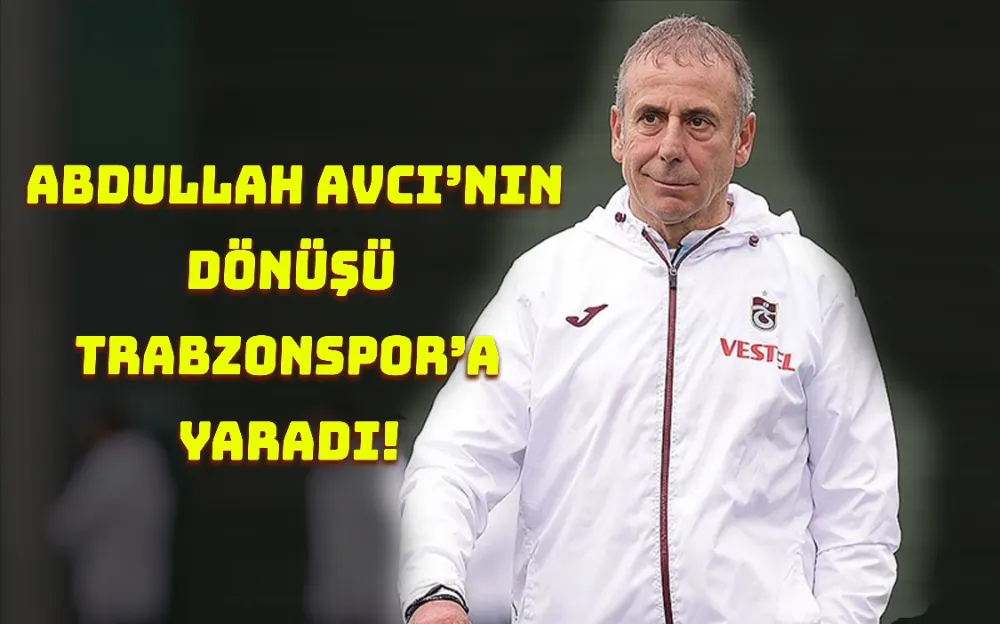 ABDULLAH AVCI’NIN DÖNÜŞÜ TRABZONSPOR’A YARADI!