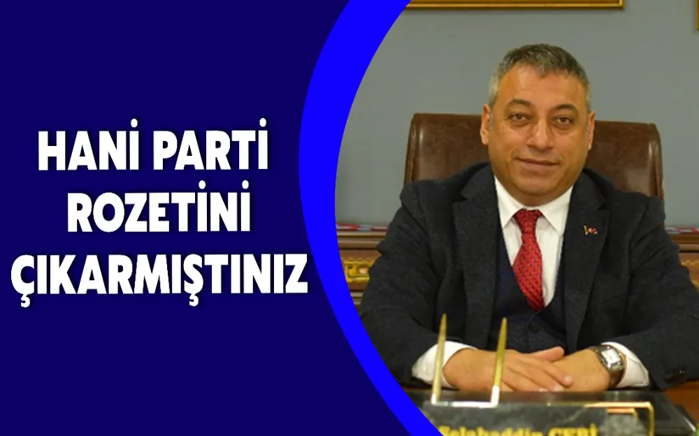 HANİ PARTİ ROZETİNİ ÇIKARMIŞTINIZ