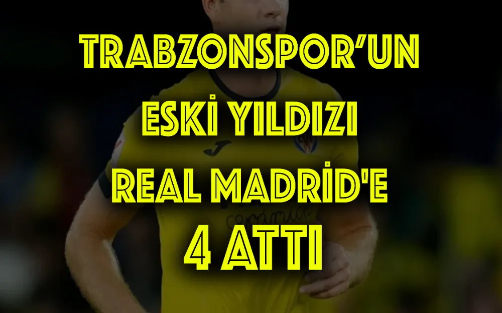 TRABZONSPOR’UN ESKİ YILDIZI REAL MADRİD