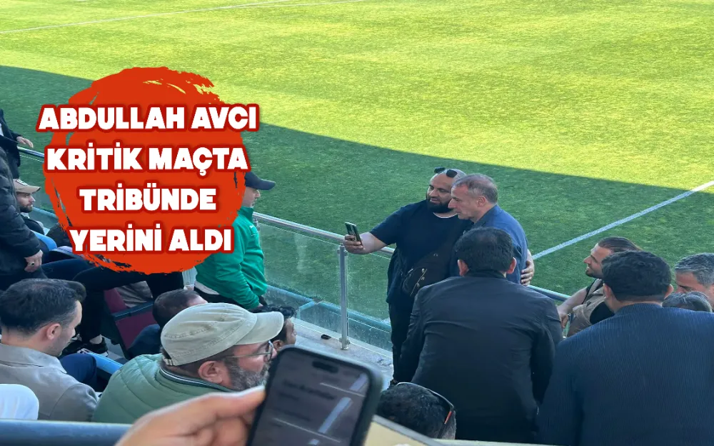 Abdullah Avcı kritik maçta tribünde yerini aldı!