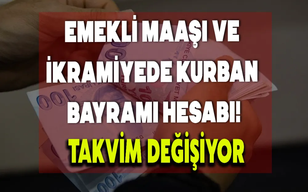 EMEKLİ MAAŞI VE İKRAMİYEDE KURBAN BAYRAMI HESABI! TAKVİM DEĞİŞİYOR