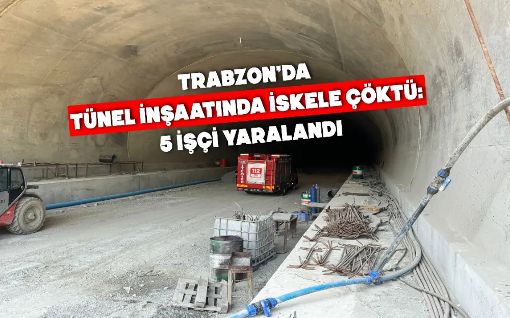 Trabzon’da tünel inşaatında iskele çöktü: 5 işçi yaralandı!