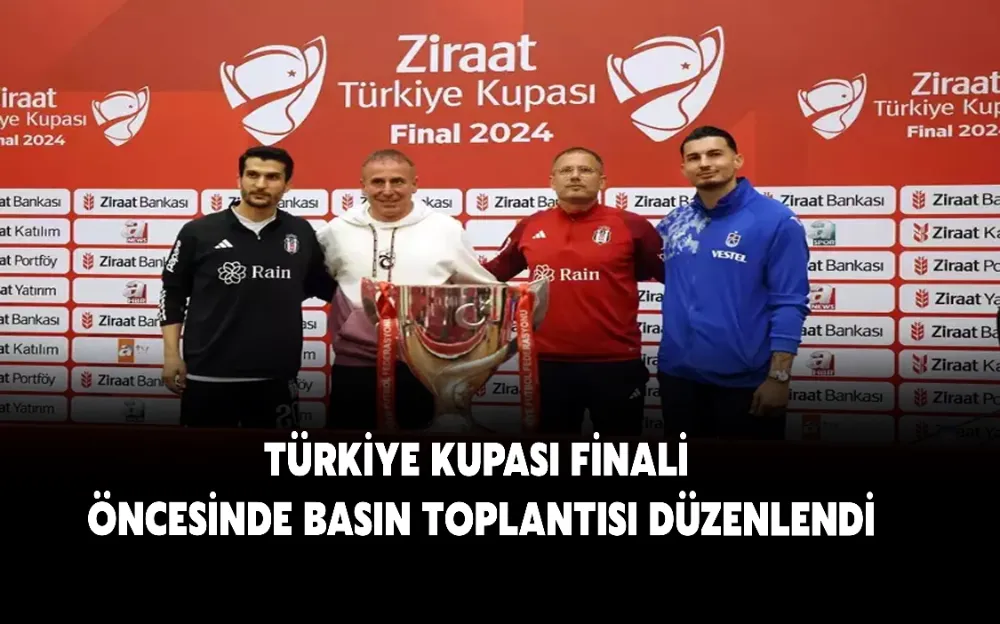 TÜRKİYE KUPASI FİNALİ ÖNCESİNDE BASIN TOPLANTISI DÜZENLENDİ