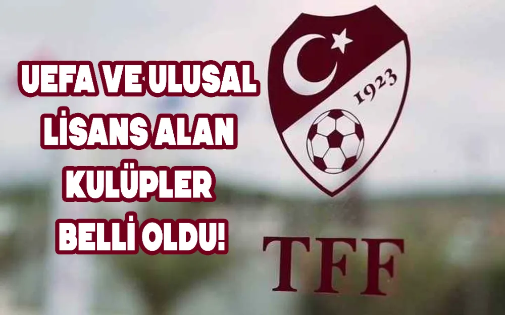 UEFA VE ULUSAL LİSANS ALAN KULÜPLER BELLİ OLDU!