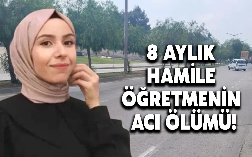 8 AYLIK HAMİLE ÖĞRETMENİN ACI ÖLÜMÜ!