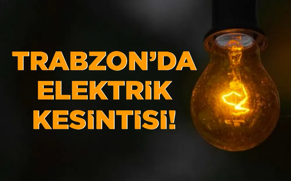 TRABZON’DA ELEKTRİK KESİNTİSİ!