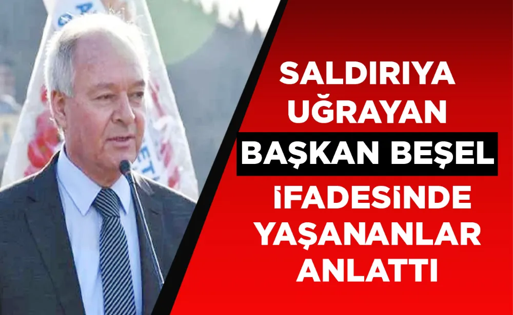 Saldırya Uğrayan Osman Beşel, İfadesinde Yaşananları Anlattı 