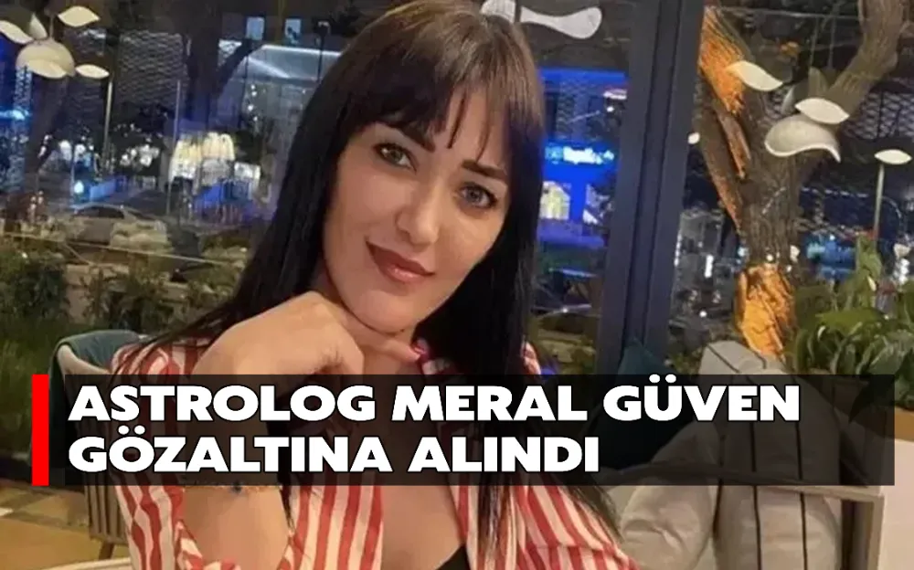 ASTROLOG MERAL GÜVEN GÖZALTINA ALINDI!