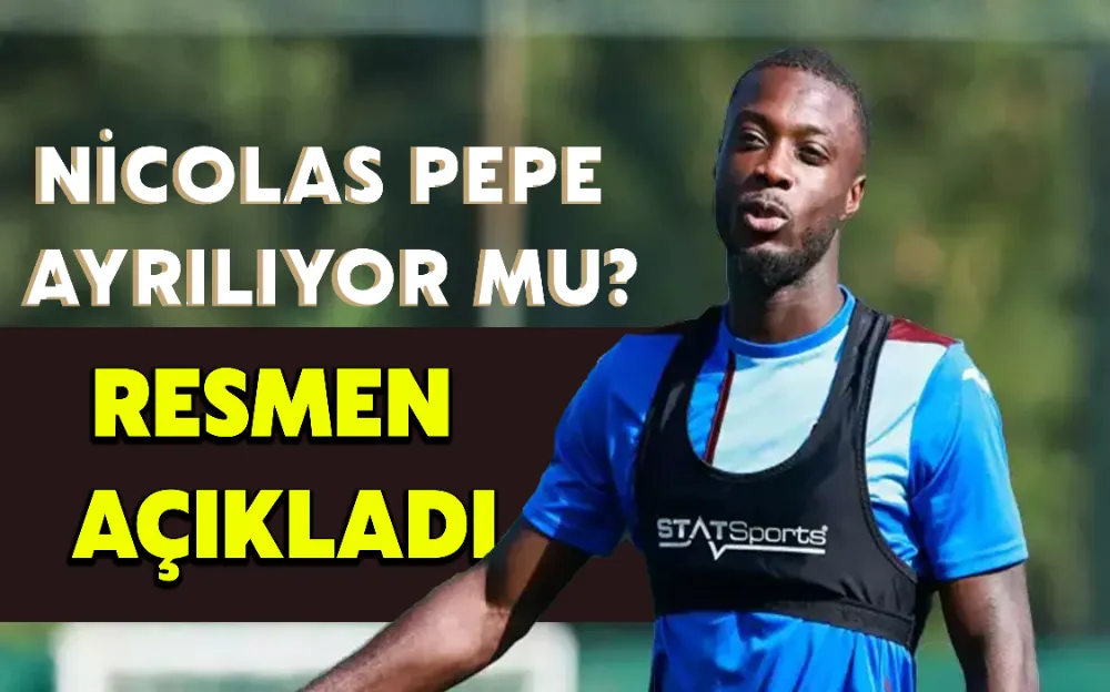 NİCOLAS PEPE TAKIMDAN AYRILDIĞINI AÇIKLADI!