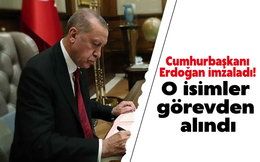 CUMHURBAŞKANI ERDOĞAN İMZALADI! O İSİMLER GÖREVDEN ALINDI