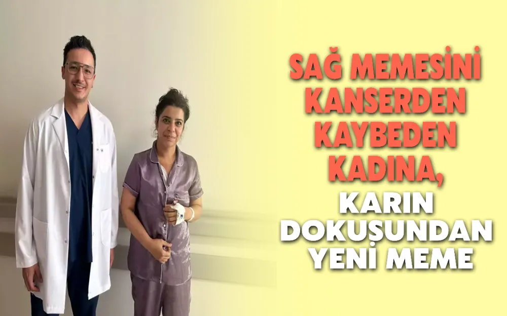 SAĞ MEMESİNİ KANSERDEN KAYBEDEN KADINA, KARIN DOKUSUNDAN YENİ MEME