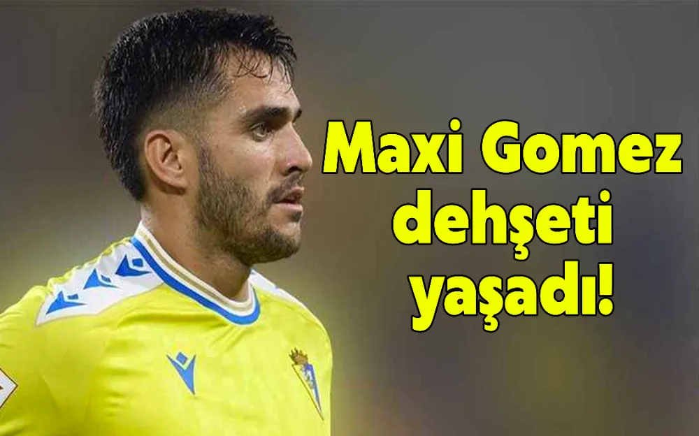 Maxi Gomez dehşeti yaşadı!