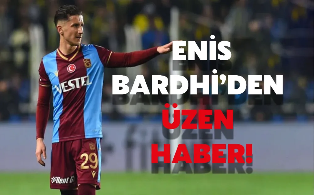  ENİS BARDHİ’DEN ÜZEN HABER!