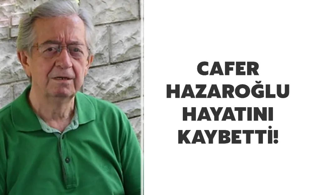 CAFER HAZAROĞLU HAYATINI KAYBETTİ!