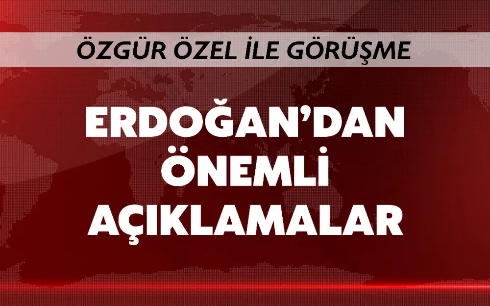 ERDOĞAN’DAN ÖNEMLİ AÇIKLAMALAR