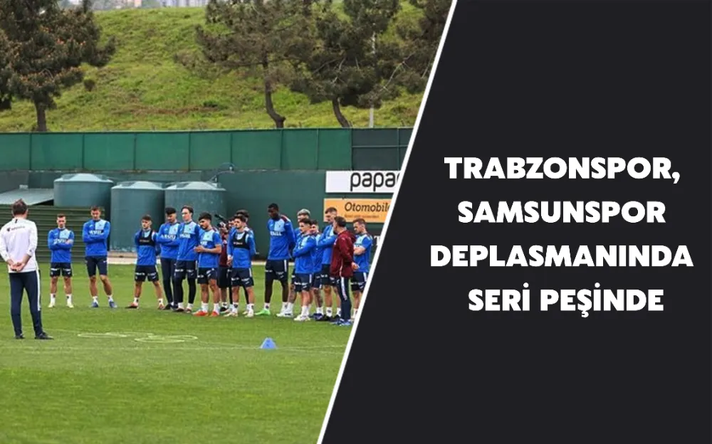 TRABZONSPOR,  SAMSUNSPOR  DEPLASMANINDA  SERİ PEŞİNDE