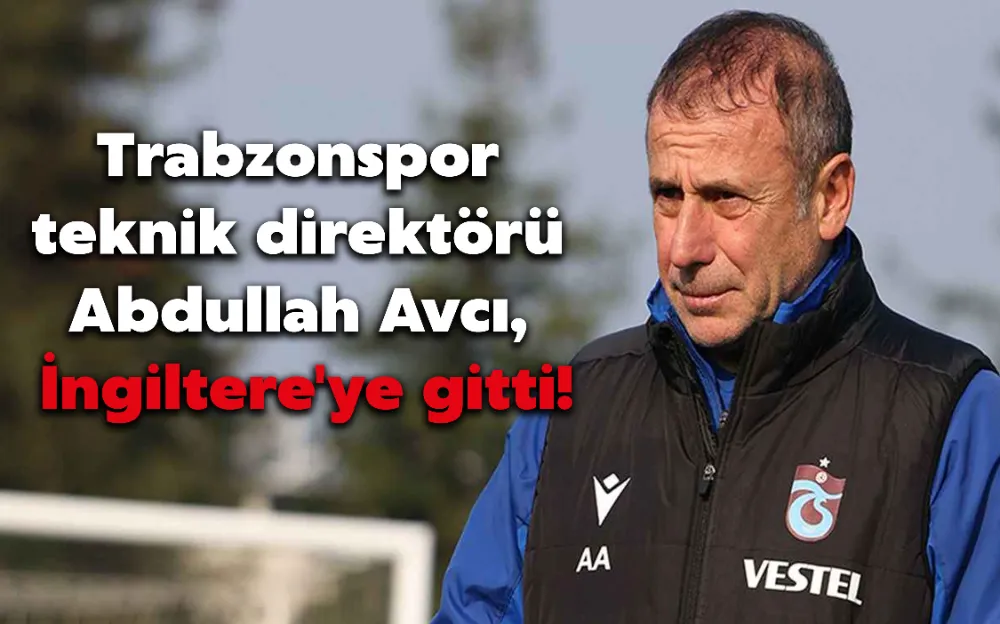 Trabzonspor teknik direktörü Abdullah Avcı, İngiltere