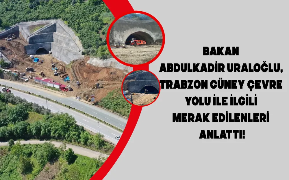 Bakan Abdulkadir Uraloğlu, Trabzon Güney Çevre Yolu ile ilgili merak edilenleri anlattı!