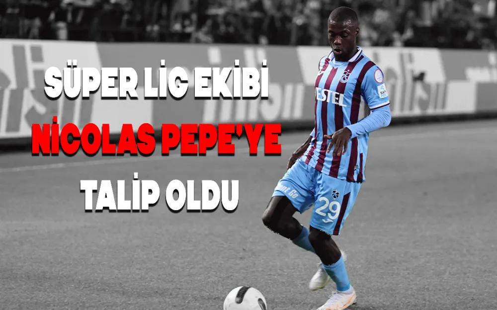 Süper Lig ekibi Nicolas Pepe