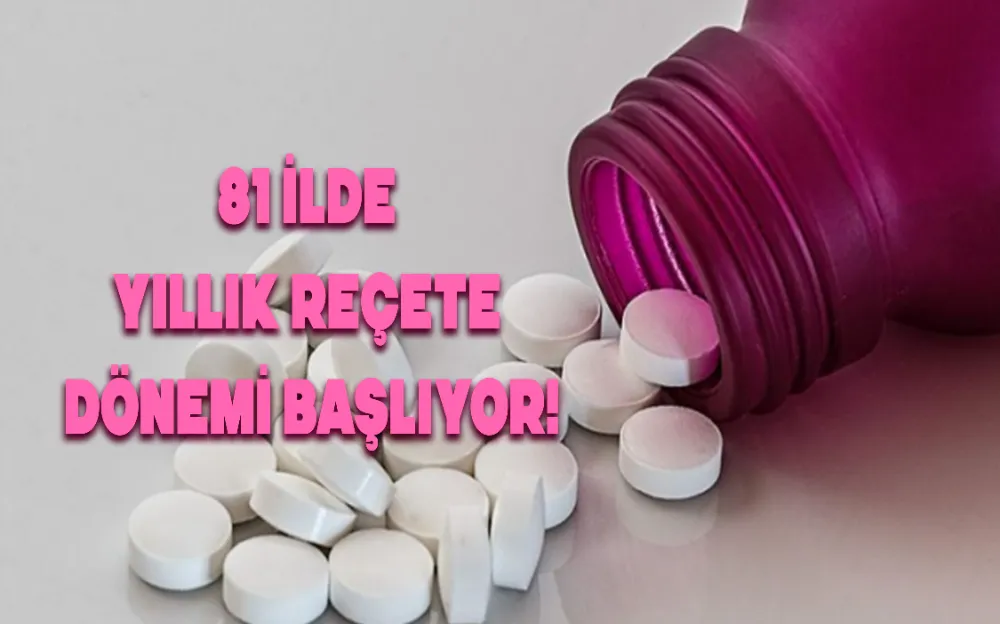 81 ilde yıllık reçete dönemi başlıyor!