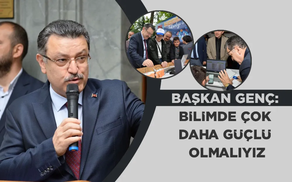 BAŞKAN GENÇ: BİLİMDE ÇOK DAHA GÜÇLÜ OLMALIYIZ