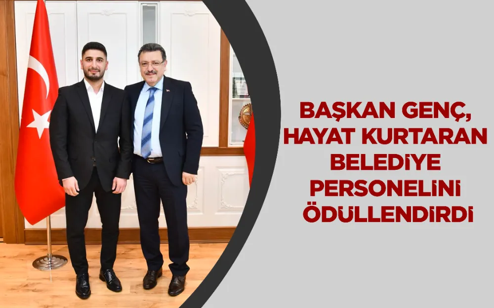 BAŞKAN GENÇ, HAYAT KURTARAN BELEDİYE PERSONELİNİ ÖDÜLLENDİRDİ