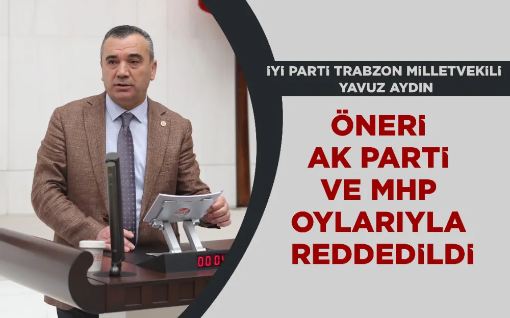 ÖNERİ  AK PARTİ  VE MHP  OYLARIYLA  REDDEDİLDİ