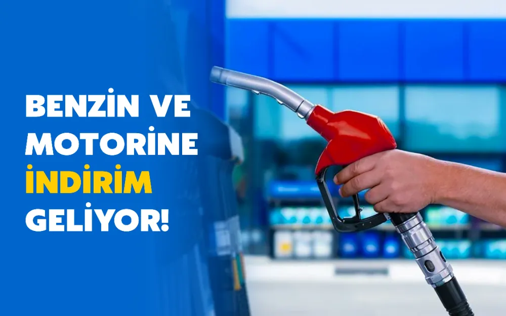 BENZİN VE MOTORİNE İNDİRİM GELİYOR!