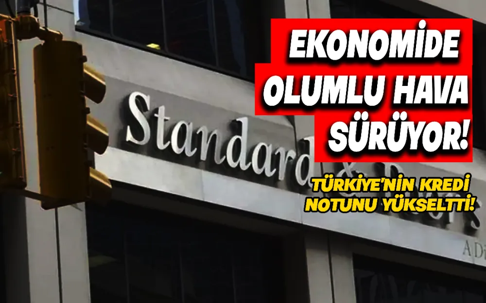 EKONOMİDE OLUMLU HAVA SÜRÜYOR! S&P, TÜRKİYE