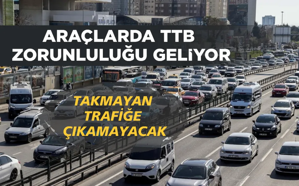 ARAÇLARDA TTB  ZORUNLULUĞU GELİYOR