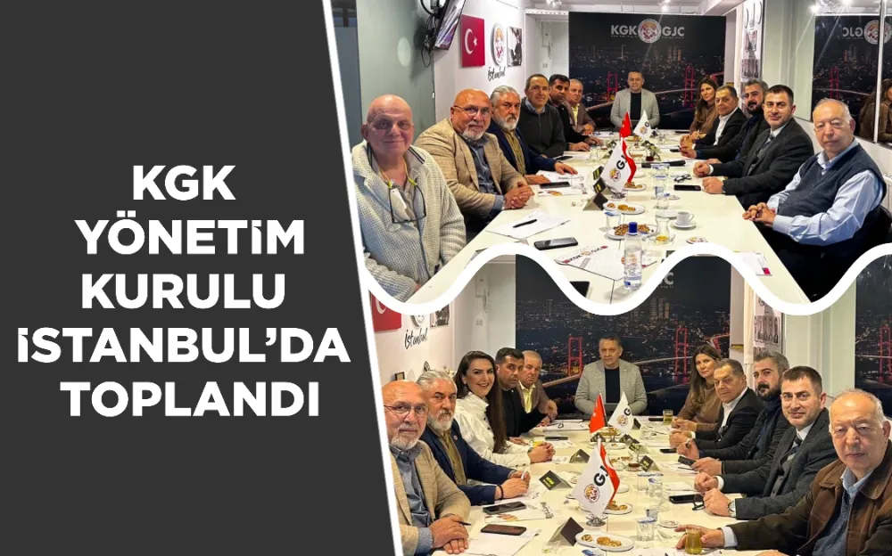 KGK  YÖNETİM KURULU  İSTANBUL’DA  TOPLANDI