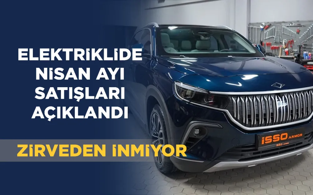 ELEKTRİKLİDE NİSAN AYI SATIŞLARI AÇIKLANDI