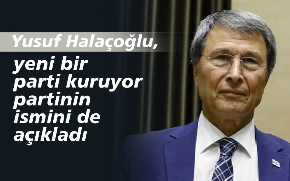 Yusuf Halaçoğlu, yeni bir parti kuruyor partinin ismini de açıkladı