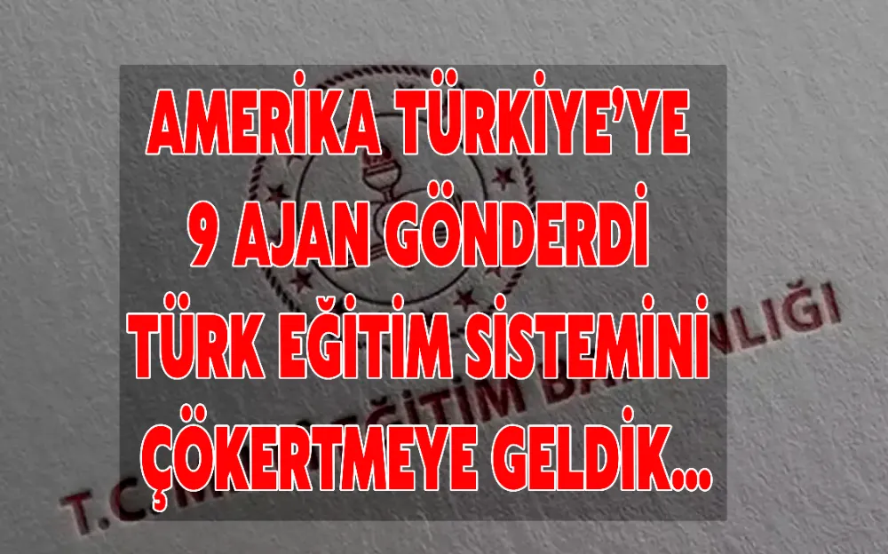 AMERİKA TÜRKİYE’YE 9 BİN AJAN GÖNDERDİ TÜRK EĞİTİM SİSTEMİNİ ÇÖKERTMEYE GELDİK...