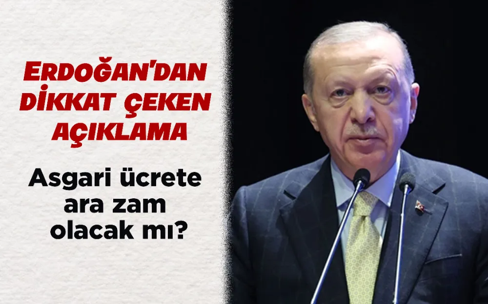 Asgari ücrete ara zam olacak mı? Erdoğan