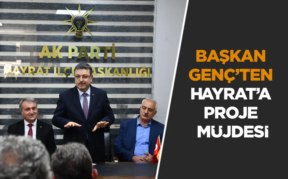 BAŞKAN GENÇ’TEN HAYRAT’A PROJE MÜJDESİ