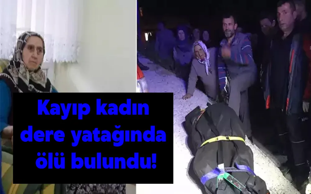 KAYIP KADIN DERE YATAĞINDA ÖLÜ BULUNDU