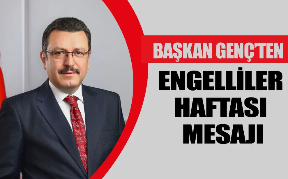 BAŞKAN GENÇ’TEN ENGELLİLER HAFTASI MESAJI