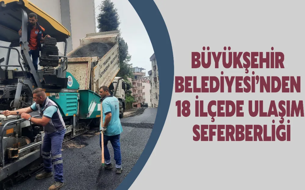 BÜYÜKŞEHİR BELEDİYESİ’NDEN 18 İLÇEDE ULAŞIM SEFERBERLİĞİ